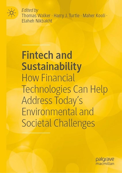 Fintech and Sustainability: How Financial Technologies Can Help Address Today’s Environmental and Societal Challenges by Thomas Walker, Harry J. Turtle, and Maher Kooli, Elaheh Nikbakht with a chapter by Lakshmi Shankar Ramachandran