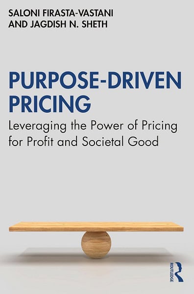 Purpose-Driven Pricing: Leveraging the Power of Pricing for Profit and Societal Good, by Saloni Firasta-Vastani & Jagdish N. Sheth